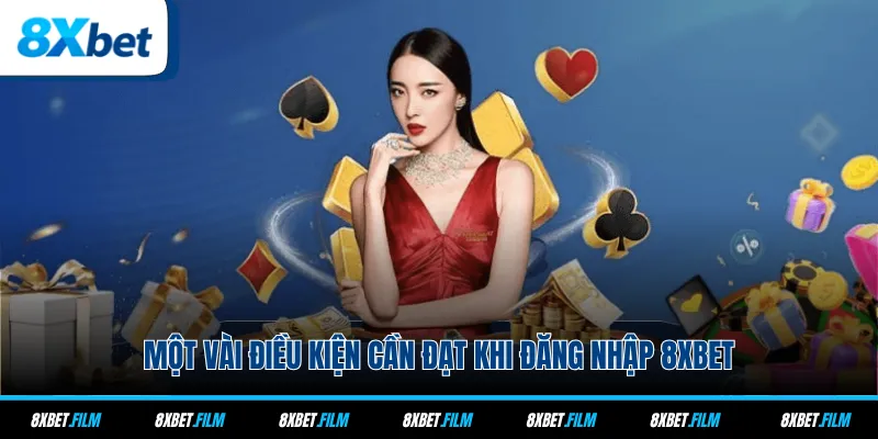 Một vài điều kiện cần đạt khi đăng nhập 8xbet